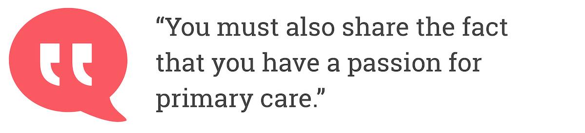 You must also share the fact that you have a passion for primary care.